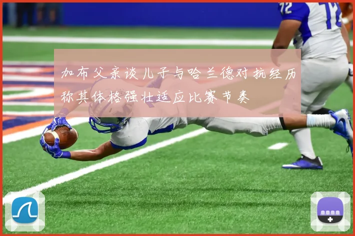 加布父亲谈儿子与哈兰德对抗经历称其体格强壮适应比赛节奏