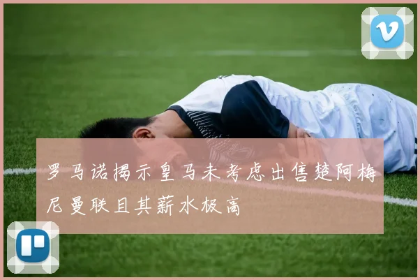 罗马诺揭示皇马未考虑出售楚阿梅尼曼联且其薪水极高