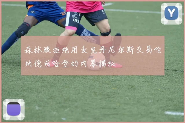 森林狼拒绝用麦克丹尼尔斯交易伦纳德或哈登的内幕揭秘